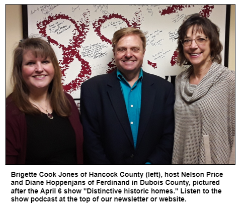 Brigette Cook Jones of Hancock County (left), host Nelson Price and Diane Hoppenjans of Ferdinand in Dubois County, pictured after the April 6 show "Distinctive historic homes." Listen to the show podcast at the top of our newsletter or website.